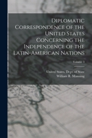 Diplomatic Correspondence of the United States Concerning the Independence of the Latin-American Nations; Volume 3 1017214131 Book Cover