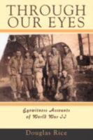 Through Our Eyes: Eyewitness Accounts of World War II 0595476902 Book Cover