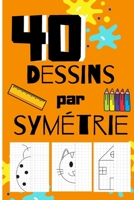 40 dessins par symétrie: livre pour enfants à partir de 4ans | apprendre à dessiner avec la symétrie axiale | entraînement éducatif 'école maternelle ... vacances et pour s'entraîner B08VCH8VDS Book Cover