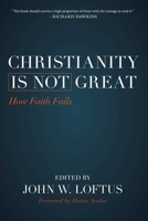 Christianity Is Not Great: How Faith Fails 1616149566 Book Cover
