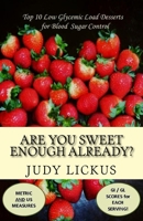 Are You Sweet Enough Already?: Low Glycemic Load Desserts for Blood Sugar Control 1523803991 Book Cover