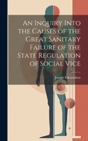 An Inquiry Into the Causes of the Great Sanitary Failure of the State Regulation of Social Vice 1019832924 Book Cover