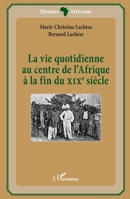 La vie quotidienne au centre de l'Afrique à la fin du XIXè siècle (Histoire Africaine) (French Edition) 2343133999 Book Cover
