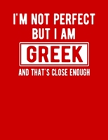 I'm Not Perfect But I Am Greek And That's Close Enough: Funny Greek Notebook Heritage Gifts 100 Page Notebook 8.5x11 Greece Gifts 1711840653 Book Cover