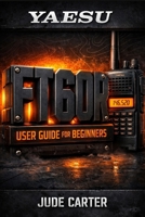 YAESU FT 60R USER GUIDE FOR BEGINNERS B0GMCFS8D6 Book Cover
