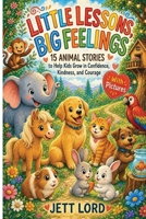 Little Lessons. Big Feelings.: 15 Animal Stories to Help Kids Grow in Confidence, Kindness, and Courage B0H9LNYXVZ Book Cover