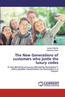 The New Generations of customers who jostle the luxury codes: A new definition of Luxury affected by Generation Y: which possible interpretation for Generation Z in France? 6200549079 Book Cover