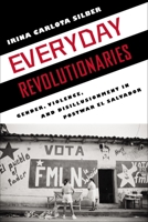 Everyday Revolutionaries: Gender, Violence, and Disillusionment in Postwar El Salvador 0813549353 Book Cover