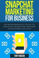 Snapchat Marketing: Snapchat Marketing For Business: An Entrepreneur's Guide to Snapchat Marketing Mastery For Business Success! 1976237106 Book Cover