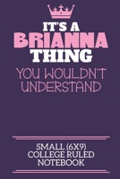 It's A Brianna Thing You Wouldn't Understand Small (6x9) College Ruled Notebook: A cute notebook or notepad to write in for any book lovers, doodle writers and budding authors! 1712370502 Book Cover