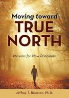 Moving toward True North: Maxims for New Principals 1483489051 Book Cover
