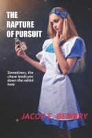 The Rapture of Pursuit: Sometimes the Chase Leads You Down the Rabbit Hole 1790693195 Book Cover
