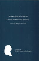 Understanding Purpose: Kant and the Philosophy of Biology (North American Kant Society Studies in Philosophy) (North American Kant Society Studies in Philosophy) 1580462650 Book Cover