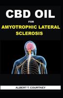 CBD OIL FOR AMYOTROPHIC LATERAL SCLEROSIS: All You Need to Know About How CBD Oil Works for ALS 1093436468 Book Cover