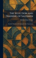 The Selection and Training of Salesmen: Scientific Methods in Developing the Sales Organization 1025975510 Book Cover