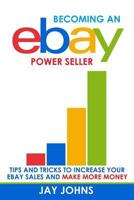 Becoming an Ebay Power Seller: Tips and Tricks to Increase Your Ebay Sales and Make More Money 1544033508 Book Cover