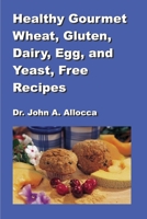 Healthy Gourmet Wheat, Gluten, Dairy, Egg, and Yeast, Free Recipes 1495999645 Book Cover