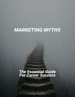 Marketing Myths: The Essential Guide For Career Success B0FR3173MP Book Cover