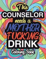 This Counselor Needs A Mother Fucking Drink: A Sweary Adult Coloring Book For Swearing Like A Counselor | Holiday Gift & Birthday Present For Clinical ... Gag Gift | White Elephant Secret Santa 170923282X Book Cover