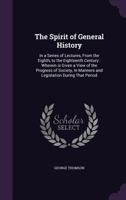 The spirit of general history: in a series of lectures, from the eighth, to the eighteenth century : wherein is given a view of the progress of society, in manners and legislation during that period 1346839220 Book Cover