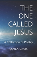 The One Called Jesus: A Collection of Poetry 0998454850 Book Cover