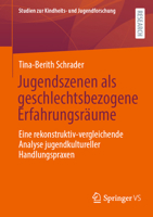 Jugendszenen als geschlechtsbezogene Erfahrungsräume: Eine rekonstruktiv-vergleichende Analyse jugendkultureller Handlungspraxen (Studien zur Kindheits- und Jugendforschung, 12) (German Edition) 3658479574 Book Cover