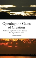 Opening the Gates of Creation: Kabbalistic Insights into the Book of Genesis Vol. 1 of the Genesis Series 1716747511 Book Cover