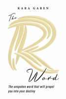 The R Word: The Unspoken Word That Will Propel You Into Your Destiny 166785609X Book Cover