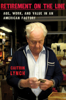Retirement on the Line: Age, Work, and Value in an American Factory 0801477786 Book Cover
