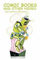 Comic Books and Other Hooks: 21st Century Education 1491846259 Book Cover