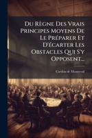 Du Règne Des Vrais Principes: Moyens De Le Préparer Et D'écarter Les Obstacles Qui S'y Opposent... 1271101181 Book Cover