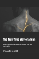 The Truly True Way of a Man: No off-the-shelf self-help. No bullshit. Raw and vulnerable. B0F327BB2Y Book Cover