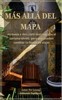 MÁS ALLÁ DEL MAPA: Atrévete a descubrir destinos que el turismo olvidó, pero que pueden cambiar tu forma de viajar (Spanish Edition) B0F7LK82VF Book Cover