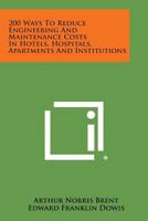200 Ways to Reduce Engineering and Maintenance Costs in Hotels, Hospitals, Apartments and Institutions 1258791153 Book Cover