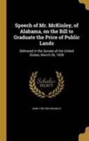 Speech of Mr. McKinley, of Alabama, on the Bill to Graduate the Price of Public Lands: Delivered in the Senate of the United States, March 26, 1828 1371739994 Book Cover