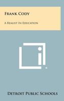 Frank Cody: A Realist in Education 1258399768 Book Cover