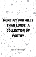 More Fit for Gills Than Lungs: A Collection of Poetry 9357448578 Book Cover