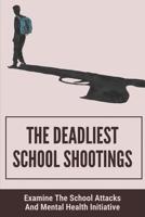 The Deadliest School Shootings: Examine The School Attacks And Mental Health Initiative: Gun Control Measures 2021 B099BZX11G Book Cover