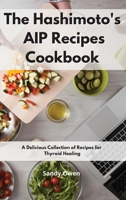 The Hashimoto's AIP Recipes Cookbook: A Delicious Collection of Recipes for Thyroid Healing 180208620X Book Cover