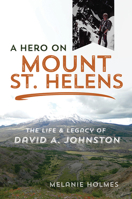 A Hero on Mount St. Helens: The Life and Legacy of David A. Johnston 0252084314 Book Cover