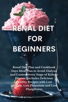 Renal Diet FOR BEGINNERS: Renal Diet Plan and Cookbook Days Meal Plan to Avoid Dialysis and Control every Stage of Kidney Disease. Includes Delicious ... Low Sodium, Low Potassium and Low Phosphorus 1802330895 Book Cover