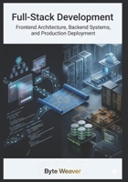 Full-Stack Development: Frontend Architecture, Backend Systems, and Production Deployment B0H1B9NLF5 Book Cover