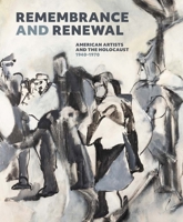 Remembrance and Renewal: American Artists and the Holocaust, 1940-1970 030027565X Book Cover