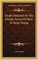 Death Defeated Or The Psychic Secret Of How To Keep Young 1013571592 Book Cover