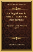 An Englishman In Paris V1, Notes And Recollections: Reign Of Louis-Philippe 0548874565 Book Cover