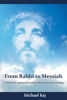 From Rabbi to Messiah: A Holistic Approach to the Johannine Christology 8184656661 Book Cover