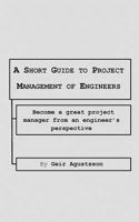 A Short Guide to Project Management of Engineers: Become a great project manager from an engineer's perspective 1548976326 Book Cover