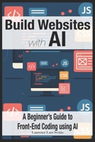 Build Websites with AI: A Beginner’s Guide to Front-End Coding using AI B0F5BSPHLQ Book Cover