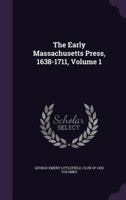 The Early Massachusetts Press, 1638-1711, Volume 1 1018450912 Book Cover