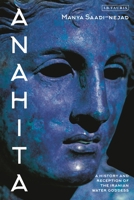 Anahita: A History and Reception of the Iranian Water Goddess 1838601112 Book Cover